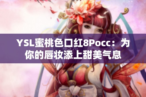 YSL蜜桃色口红8Pocc：为你的唇妆添上甜美气息