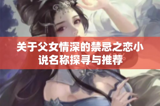 关于父女情深的禁忌之恋小说名称探寻与推荐