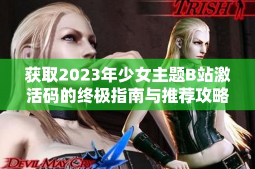 获取2023年少女主题B站激活码的终极指南与推荐攻略