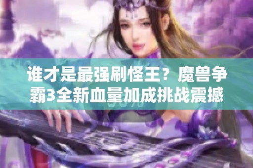 谁才是最强刷怪王？魔兽争霸3全新血量加成挑战震撼来袭！