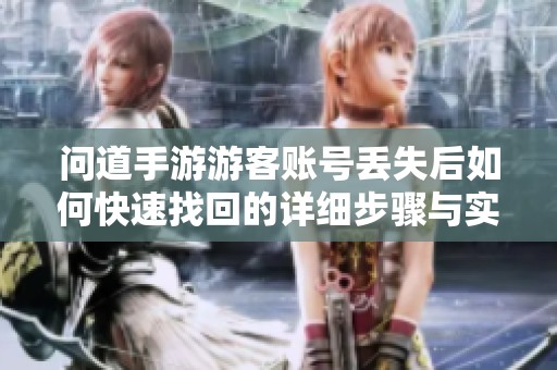 问道手游游客账号丢失后如何快速找回的详细步骤与实用技巧指南