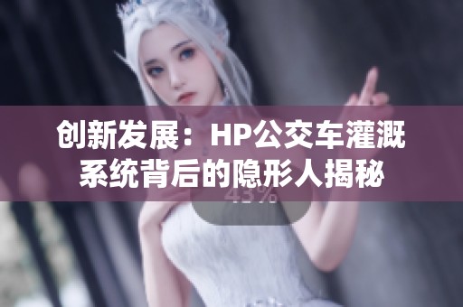 创新发展：HP公交车灌溉系统背后的隐形人揭秘