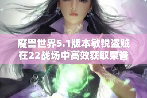 魔兽世界5.1版本敏锐盗贼在22战场中高效获取荣誉点数的策略和技巧分享