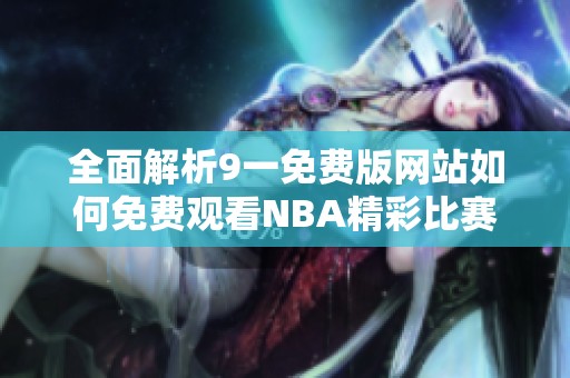 全面解析9一免费版网站如何免费观看NBA精彩比赛