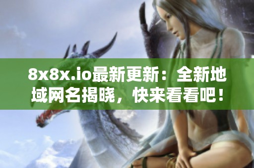 8x8x.io最新更新：全新地域网名揭晓，快来看看吧！