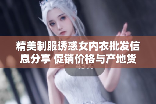 精美制服诱惑女内衣批发信息分享 促销价格与产地货源一站式了解