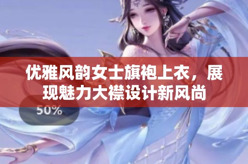 优雅风韵女士旗袍上衣，展现魅力大襟设计新风尚