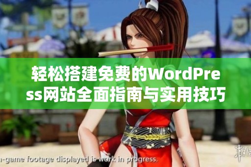 轻松搭建免费的WordPress网站全面指南与实用技巧