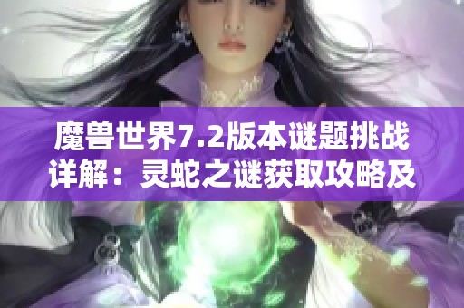 魔兽世界7.2版本谜题挑战详解：灵蛇之谜获取攻略及技巧分享