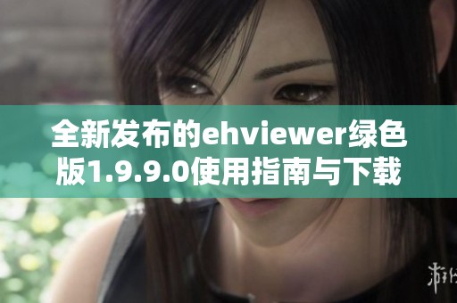 全新发布的ehviewer绿色版1.9.9.0使用指南与下载方法