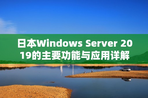 日本Windows Server 2019的主要功能与应用详解