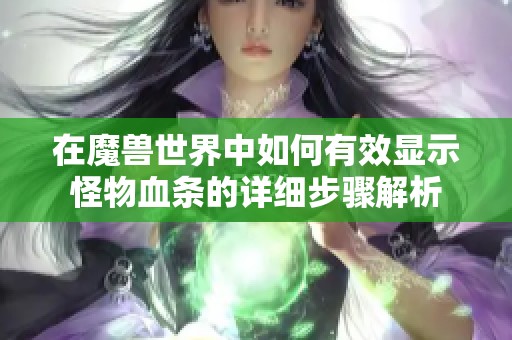 在魔兽世界中如何有效显示怪物血条的详细步骤解析