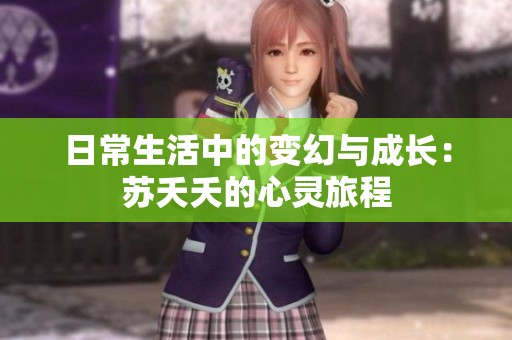 日常生活中的变幻与成长：苏夭夭的心灵旅程