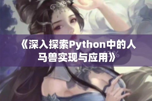 《深入探索Python中的人马兽实现与应用》