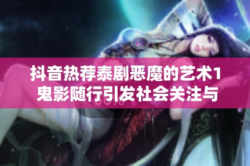 抖音热荐泰剧恶魔的艺术1 鬼影随行引发社会关注与热议