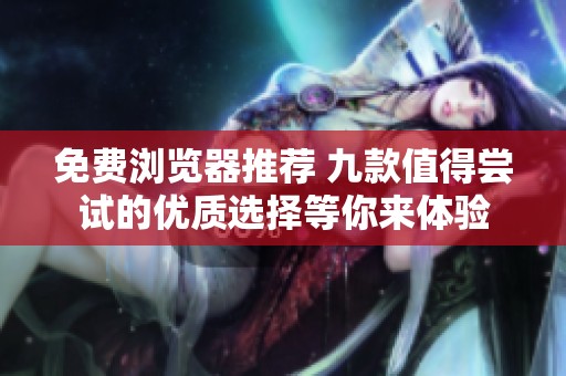 免费浏览器推荐 九款值得尝试的优质选择等你来体验
