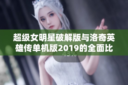 超级女明星破解版与洛奇英雄传单机版2019的全面比较与评测分析