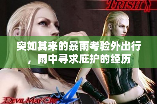 突如其来的暴雨考验外出行，雨中寻求庇护的经历