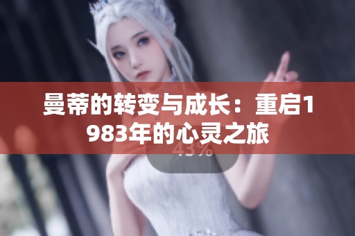 曼蒂的转变与成长：重启1983年的心灵之旅