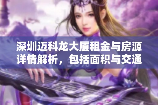 深圳迈科龙大厦租金与房源详情解析，包括面积与交通优势探讨