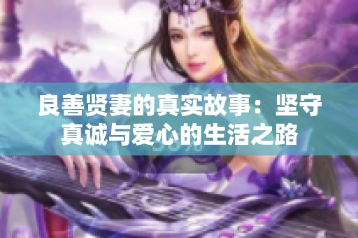 良善贤妻的真实故事：坚守真诚与爱心的生活之路