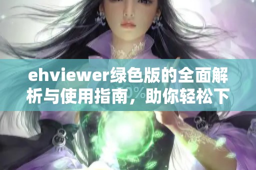 ehviewer绿色版的全面解析与使用指南，助你轻松下载影视资源