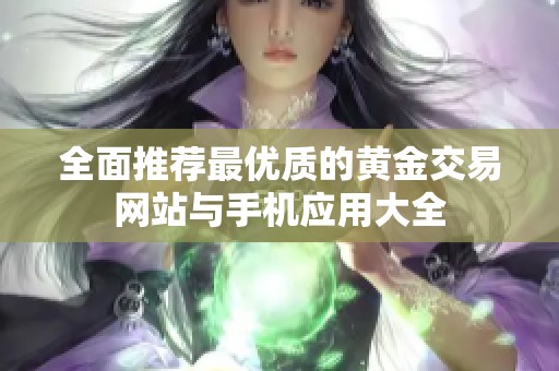 全面推荐最优质的黄金交易网站与手机应用大全