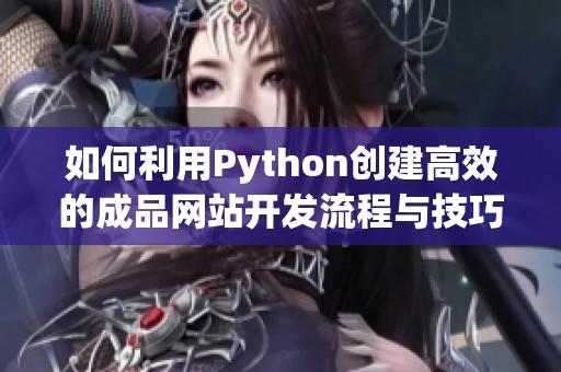 如何利用Python创建高效的成品网站开发流程与技巧