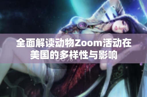 全面解读动物Zoom活动在美国的多样性与影响