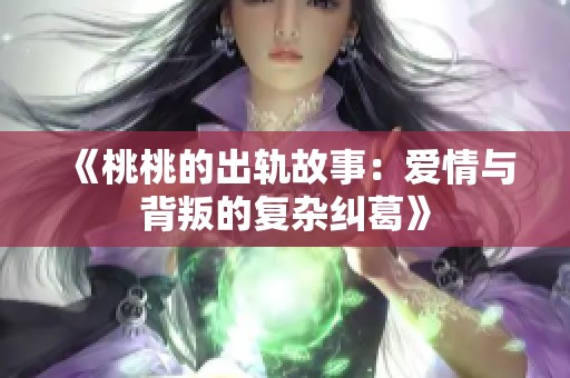 《桃桃的出轨故事：爱情与背叛的复杂纠葛》