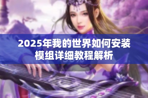 2025年我的世界如何安装模组详细教程解析