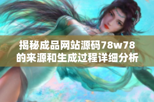 揭秘成品网站源码78w78的来源和生成过程详细分析