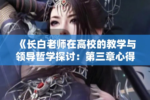 《长白老师在高校的教学与领导哲学探讨：第三章心得分享》