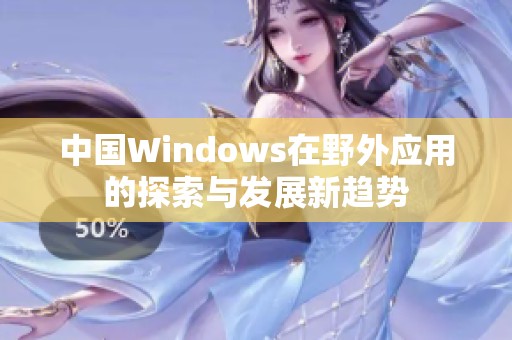 中国Windows在野外应用的探索与发展新趋势