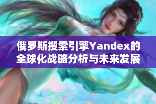 俄罗斯搜索引擎Yandex的全球化战略分析与未来发展展望