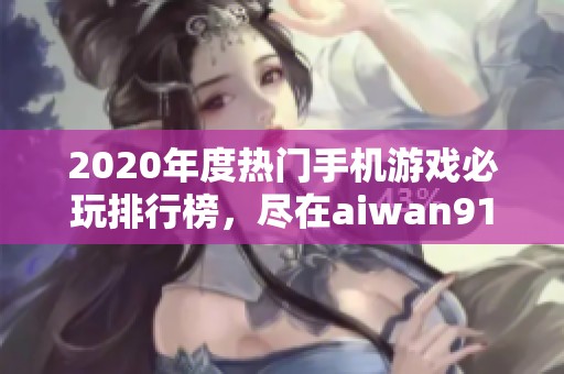 2020年度热门手机游戏必玩排行榜，尽在aiwan91游戏精选