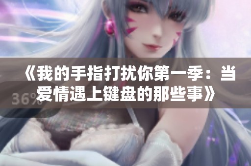 《我的手指打扰你第一季：当爱情遇上键盘的那些事》