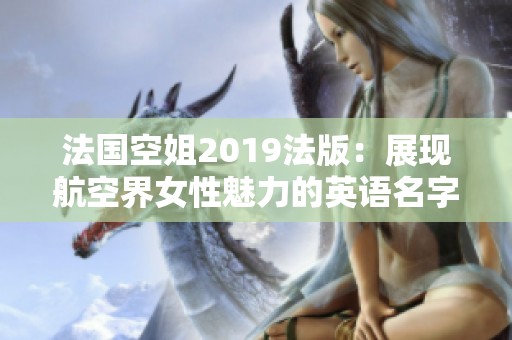 法国空姐2019法版：展现航空界女性魅力的英语名字解析