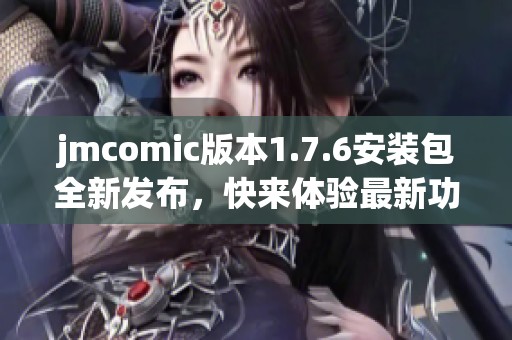 jmcomic版本1.7.6安装包全新发布，快来体验最新功能与优化