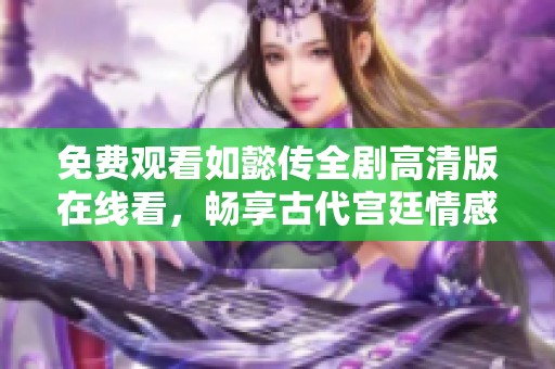 免费观看如懿传全剧高清版在线看，畅享古代宫廷情感故事