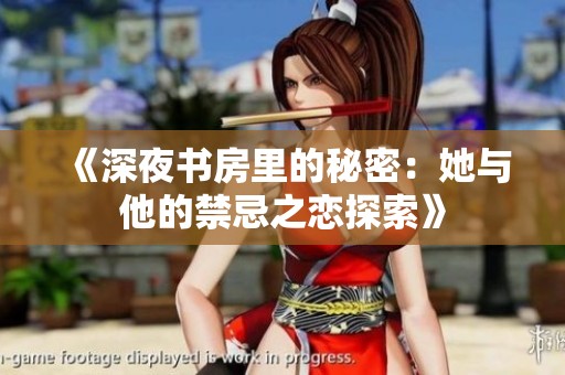 《深夜书房里的秘密：她与他的禁忌之恋探索》