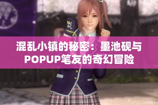 混乱小镇的秘密：墨池砚与POPUP笔友的奇幻冒险