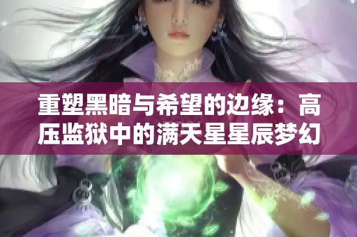 重塑黑暗与希望的边缘：高压监狱中的满天星星辰梦幻之旅