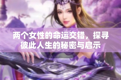 两个女性的命运交错，探寻彼此人生的秘密与启示