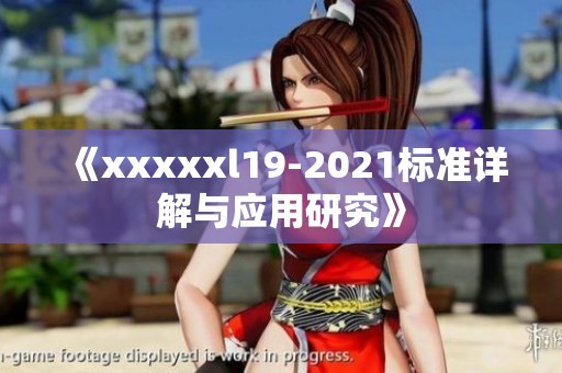 《xxxxxl19-2021标准详解与应用研究》