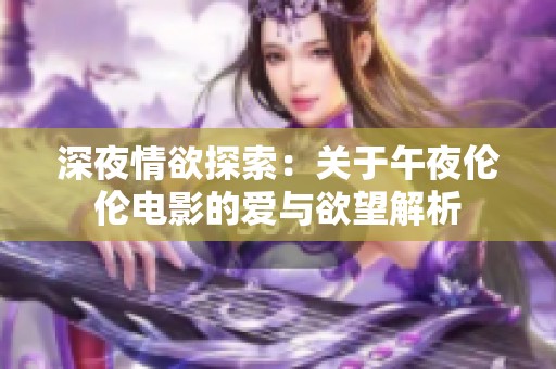 深夜情欲探索：关于午夜伦伦电影的爱与欲望解析