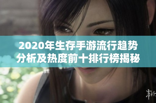2020年生存手游流行趋势分析及热度前十排行榜揭秘
