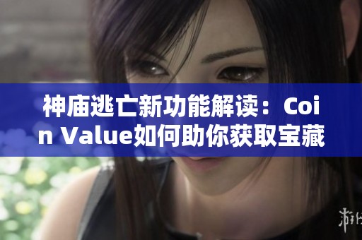 神庙逃亡新功能解读：Coin Value如何助你获取宝藏与提升游戏乐趣