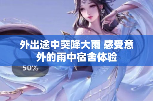 外出途中突降大雨 感受意外的雨中宿舍体验