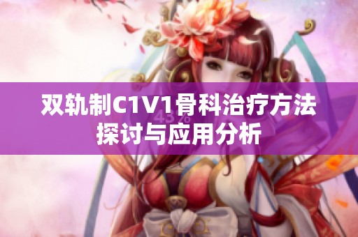 双轨制C1V1骨科治疗方法探讨与应用分析